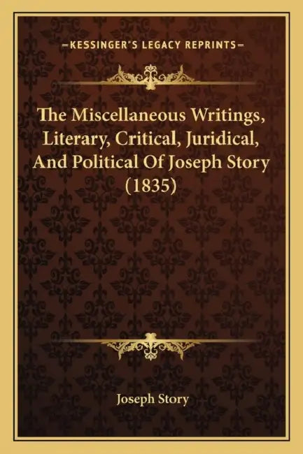 The Miscellaneous Writings, Literary, Critical, Juridical, And Political Of Joseph Story (1835) by Joseph Story