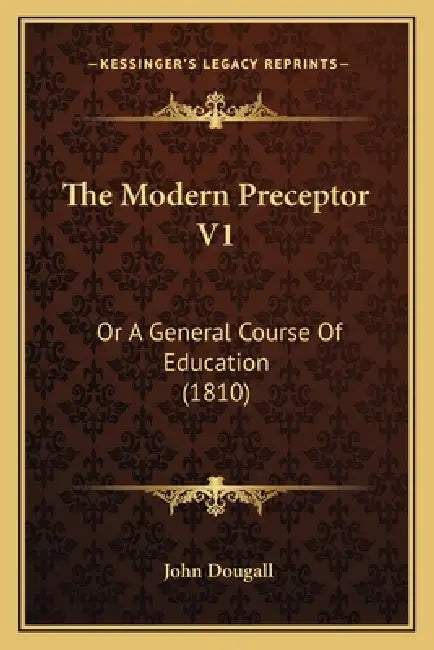 The Modern Preceptor V1: Or A General Course Of Education (1810) by John Dougall