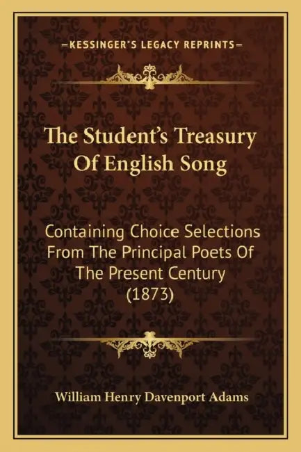 The Student's Treasury Of English Song: Containing Choice Selections From The Principal Poets Of The Present Century (1873) by William Henry Davenport Adams