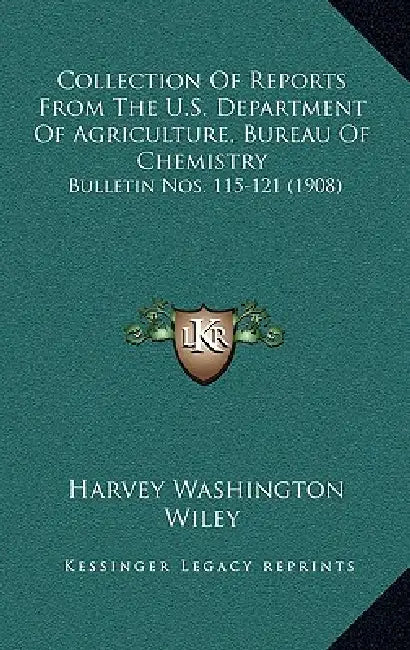 Collection Of Reports From The U.S. Department Of Agriculture, Bureau Of Chemistry: Bulletin Nos. 115-121 (1908) by Harvey Washington Wiley