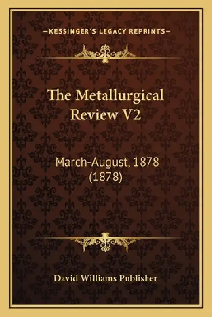 The Metallurgical Review V2: March-August, 1878 (1878) by David Williams Publisher