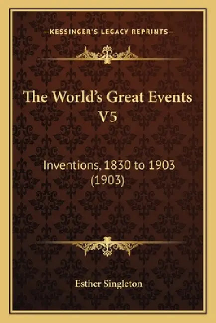 The World's Great Events V5: Inventions, 1830 to 1903 (1903) by Esther Singleton