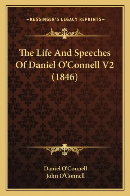 The Life And Speeches Of Daniel O'Connell V2 (1846) by Daniel O'Connell, John O'Connell