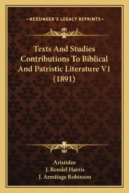 Texts And Studies Contributions To Biblical And Patristic Literature V1 (1891) by Aristides, J. Rendel Harris, J. Armitage Robinson