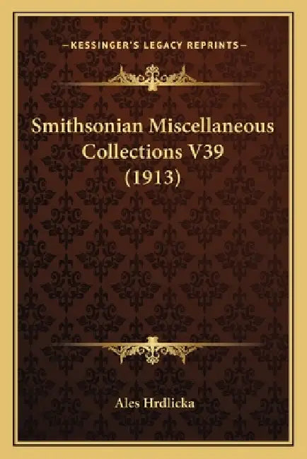 Smithsonian Miscellaneous Collections V39 (1913) by Ales Hrdlicka