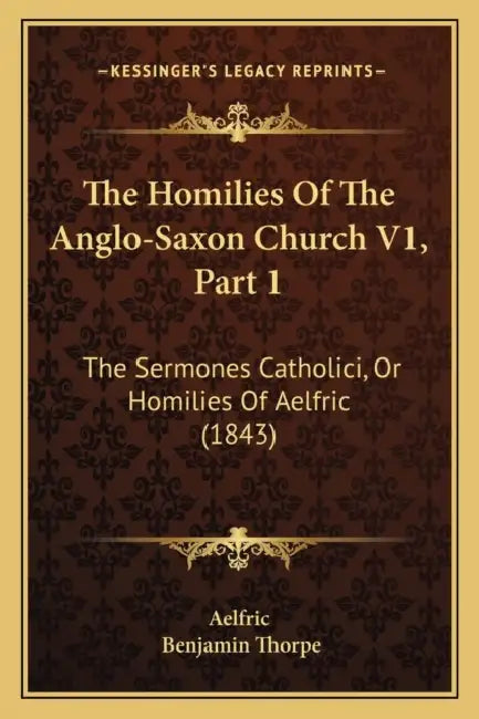The Homilies Of The Anglo-Saxon Church V1, Part 1: The Sermones Catholici, Or Homilies Of Aelfric (1843) by Aelfric, Benjamin Thorpe