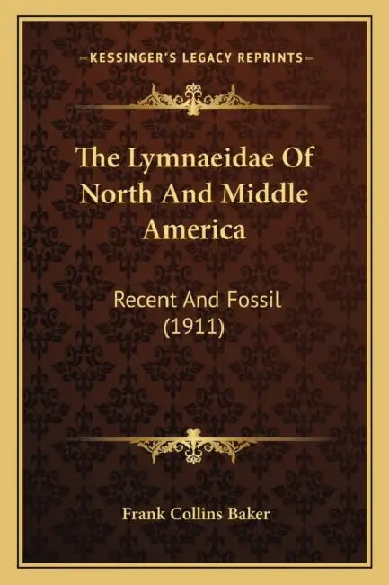 The Lymnaeidae Of North And Middle America: Recent And Fossil (1911) by Frank Collins Baker
