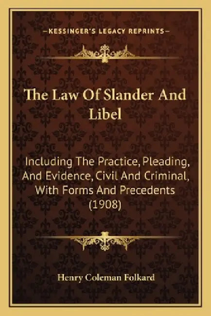 The Law Of Slander And Libel: Including The Practice, Pleading, And Evidence, Civil And Criminal, With Forms And Precedents (1908) by Henry Coleman Folkard