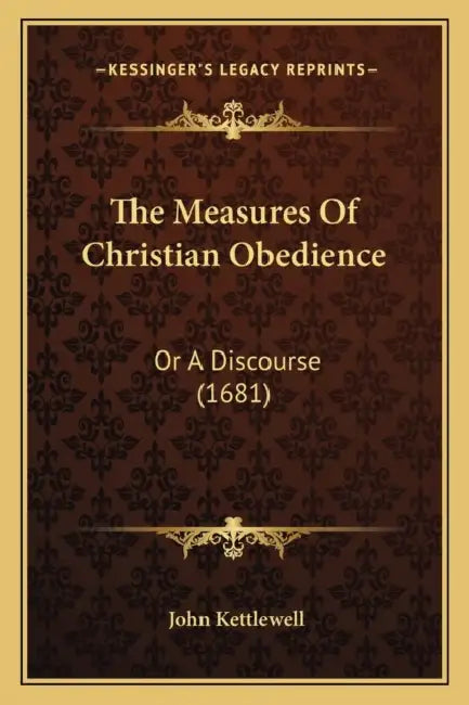 The Measures Of Christian Obedience: Or A Discourse (1681) by John Kettlewell