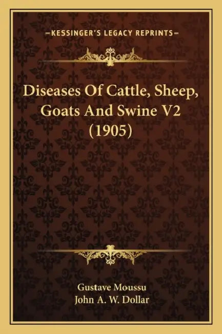 Diseases Of Cattle, Sheep, Goats And Swine V2 (1905) by Gustave Moussu, John A. W. Dollar