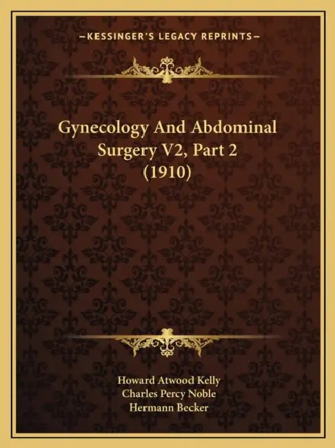 Gynecology And Abdominal Surgery V2, Part 2 (1910) by Howard Atwood Kelly, Charles Percy Noble, Hermann Becker