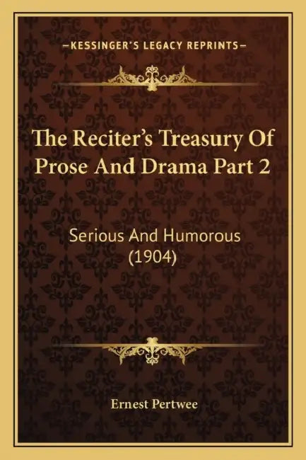 The Reciter's Treasury Of Prose And Drama Part 2: Serious And Humorous (1904) by Ernest Pertwee