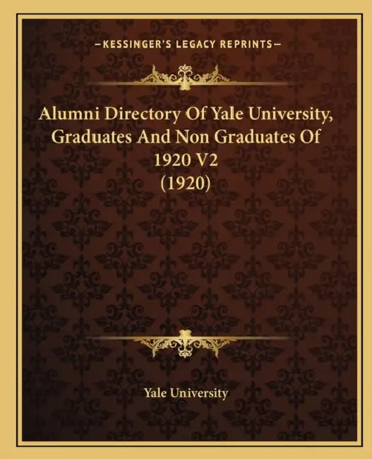 Alumni Directory Of Yale University, Graduates And Non Graduates Of 1920 V2 (1920) by Yale University