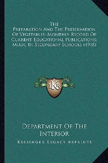 The Preparation And The Preservation Of Vegetables; Monthly Record Of Current Educational Publications; Music In Secondary Schools (1918) by Department of the Interior