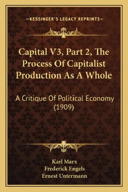Capital V3, Part 2, The Process Of Capitalist Production As A Whole: A Critique Of Political Economy (1909) by Karl Marx, Frederick Engels, Ernest Untermann
