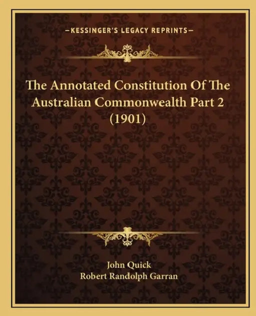 The Annotated Constitution Of The Australian Commonwealth Part 2 (1901) by John Quick, Robert Randolph Garran