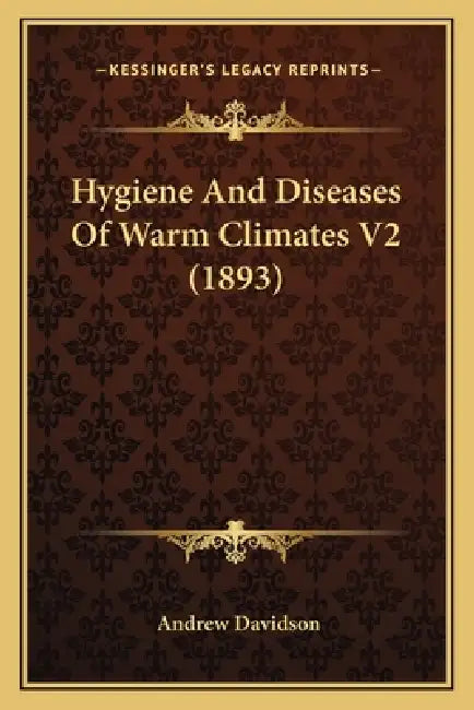 Hygiene And Diseases Of Warm Climates V2 (1893) by Andrew Davidson