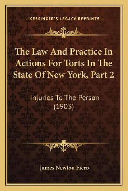 The Law And Practice In Actions For Torts In The State Of New York, Part 2: Injuries To The Person (1903) by James Newton Fiero