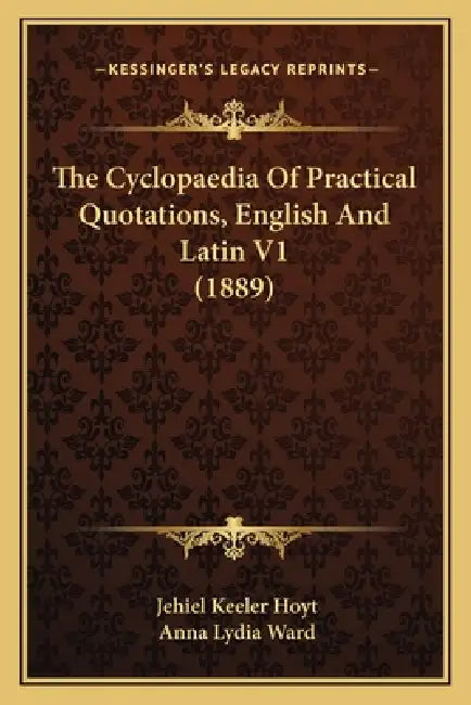 The Cyclopaedia Of Practical Quotations, English And Latin V1 (1889) by Jehiel Keeler Hoyt, Anna Lydia Ward