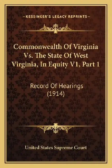 Commonwealth Of Virginia Vs. The State Of West Virginia, In Equity V1, Part 1: Record Of Hearings (1914) by United States Supreme Court