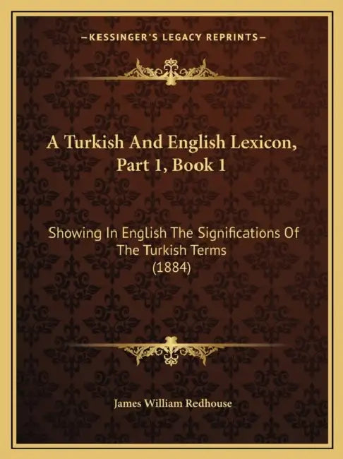 A Turkish And English Lexicon, Part 1, Book 1: Showing In English The Significations Of The Turkish Terms (1884) by James William Redhouse