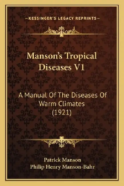 Manson's Tropical Diseases V1: A Manual Of The Diseases Of Warm Climates (1921) by Patrick Manson, Philip Henry Manson-Bahr