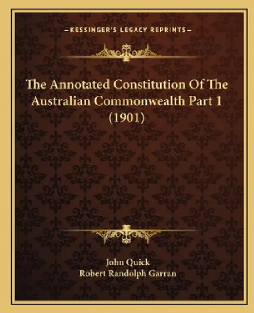The Annotated Constitution Of The Australian Commonwealth Part 1 (1901) by John Quick, Robert Randolph Garran