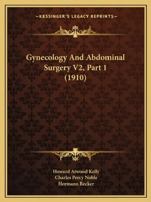Gynecology And Abdominal Surgery V2, Part 1 (1910) by Howard Atwood Kelly, Charles Percy Noble, Hermann Becker
