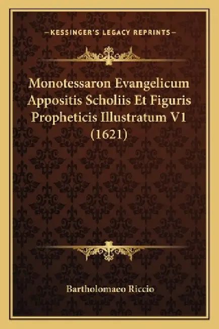 Monotessaron Evangelicum Appositis Scholiis Et Figuris Propheticis Illustratum V1 (1621) by Bartholomaeo Riccio
