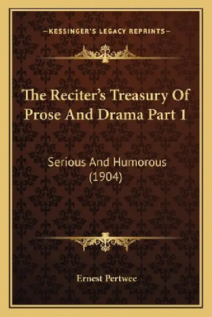 The Reciter's Treasury Of Prose And Drama Part 1: Serious And Humorous (1904) by Ernest Pertwee