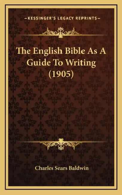 The English Bible As A Guide To Writing (1905) by Charles Sears Baldwin