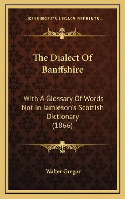 The Dialect Of Banffshire: With A Glossary Of Words Not In Jamieson's Scottish Dictionary (1866) by Walter Gregor
