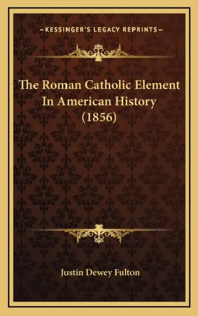 The Roman Catholic Element In American History (1856) by Justin Dewey Fulton
