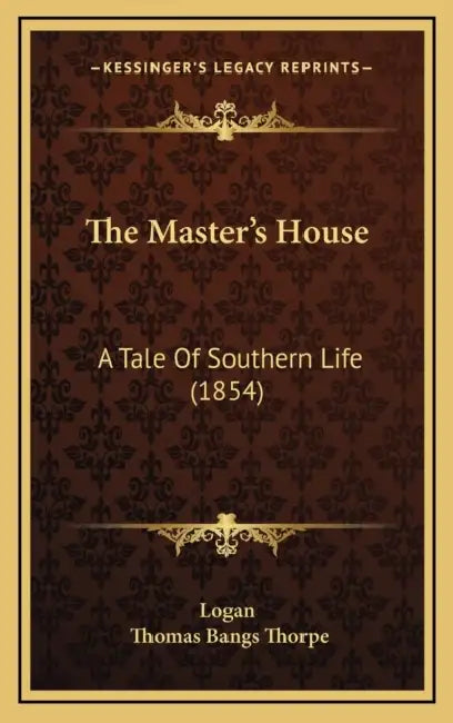 The Master's House: A Tale Of Southern Life (1854) by Logan, Thomas Bangs Thorpe