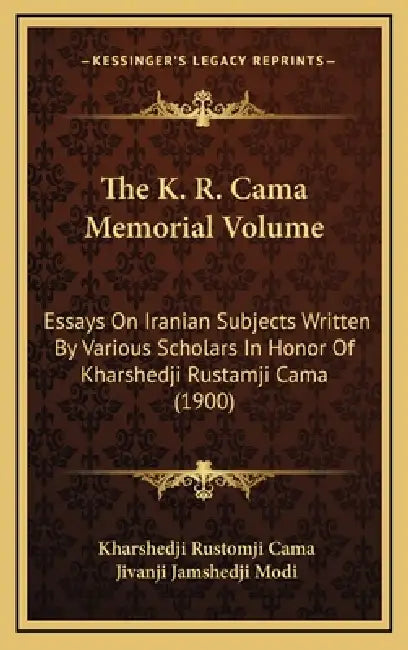 The K. R. Cama Memorial Volume: Essays On Iranian Subjects Written By Various Scholars In Honor Of Kharshedji Rustamji Cama (1900) by Kharshedji Rustomji Cama, Jivanji Jamshedji Modi