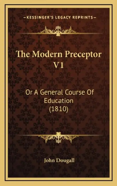 The Modern Preceptor V1: Or A General Course Of Education (1810) by John Dougall