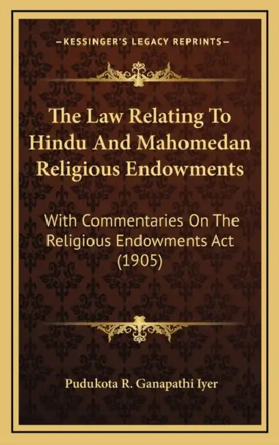 The Law Relating To Hindu And Mahomedan Religious Endowments: With Commentaries On The Religious Endowments Act (1905) by Pudukota R. Ganapathi Iyer