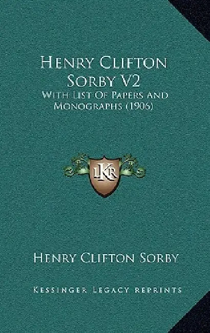 Henry Clifton Sorby V2: With List Of Papers And Monographs (1906) by Henry Clifton Sorby