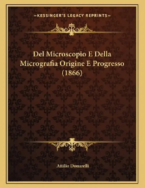 Del Microscopio E Della Micrografia Origine E Progresso (1866) by Attilio Donarelli