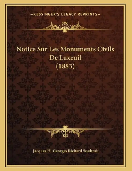 Notice Sur Les Monuments Civils De Luxeuil (1883) by Jacques H. Georges Richard Soultrait