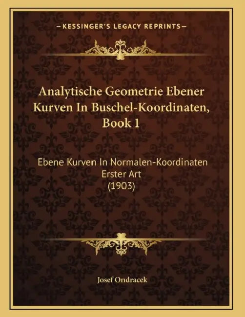 Analytische Geometrie Ebener Kurven In Buschel-Koordinaten, Book 1: Ebene Kurven In Normalen-Koordinaten Erster Art (1903) by Josef Ondracek
