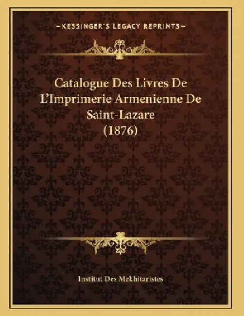 Catalogue Des Livres De L'Imprimerie Armenienne De Saint-Lazare (1876) by Institut Des Mekhitaristes