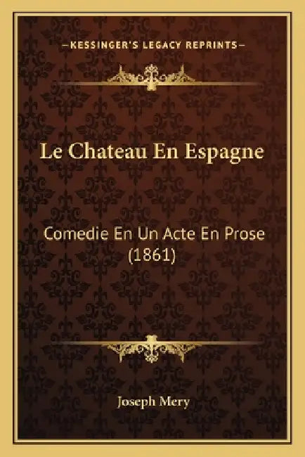 Le Chateau En Espagne: Comedie En Un Acte En Prose (1861) by Joseph Mery
