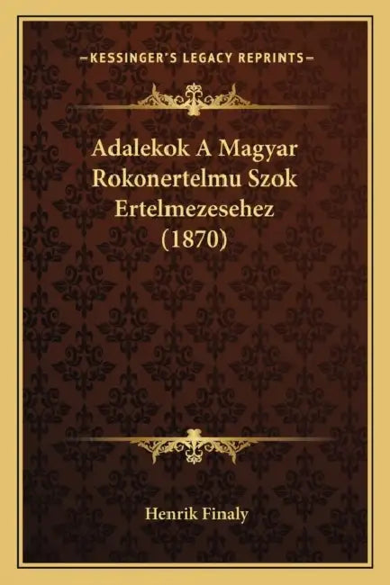 Adalekok A Magyar Rokonertelmu Szok Ertelmezesehez (1870) by Henrik Finaly