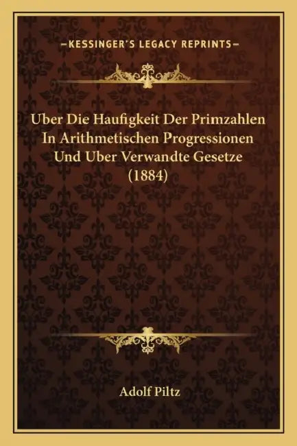 Uber Die Haufigkeit Der Primzahlen In Arithmetischen Progressionen Und Uber Verwandte Gesetze (1884) by Adolf Piltz