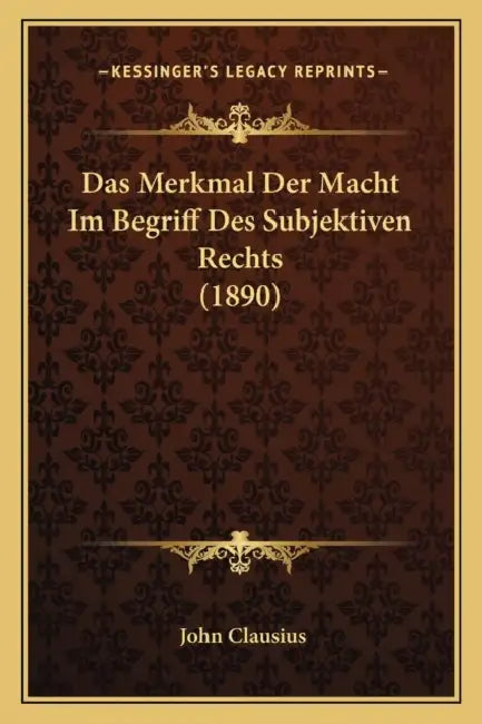 Das Merkmal Der Macht Im Begriff Des Subjektiven Rechts (1890) by John Clausius