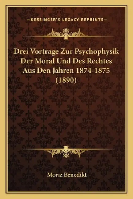Drei Vortrage Zur Psychophysik Der Moral Und Des Rechtes Aus Den Jahren 1874-1875 (1890) by Moriz Benedikt