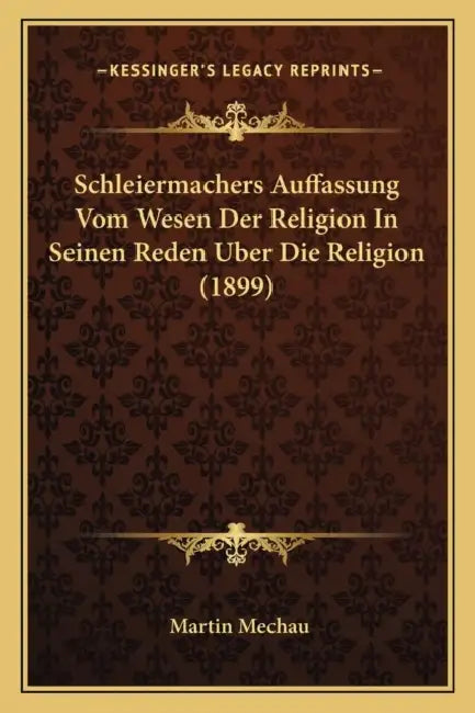 Schleiermachers Auffassung Vom Wesen Der Religion In Seinen Reden Uber Die Religion (1899) by Martin Mechau