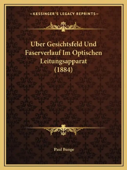 Uber Gesichtsfeld Und Faserverlauf Im Optischen Leitungsapparat (1884) by Paul Bunge