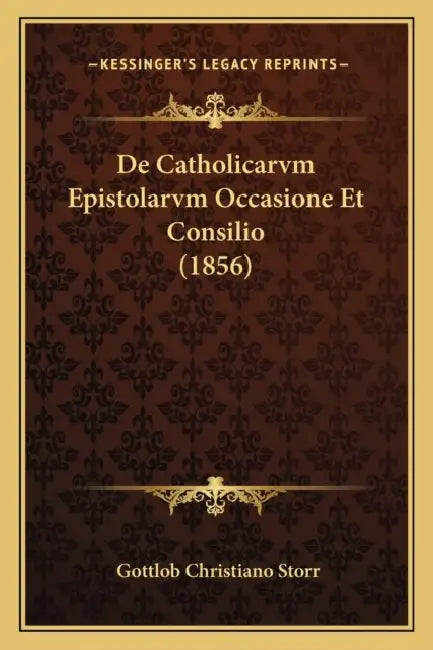 De Catholicarvm Epistolarvm Occasione Et Consilio (1856) by Gottlob Christiano Storr